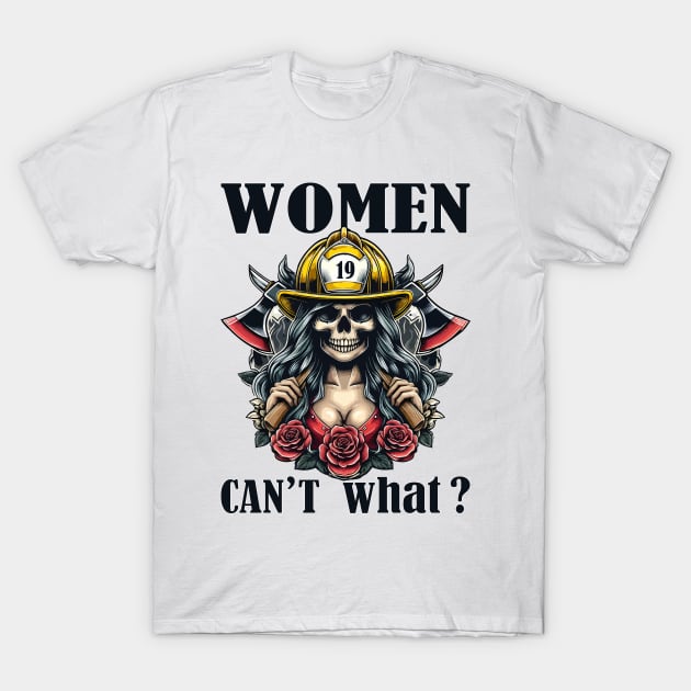 Women Can't: What? Shattering Stereotypes on International Firefighter Day (Highlights breaking stereotypes and specific day) T-Shirt by chems eddine